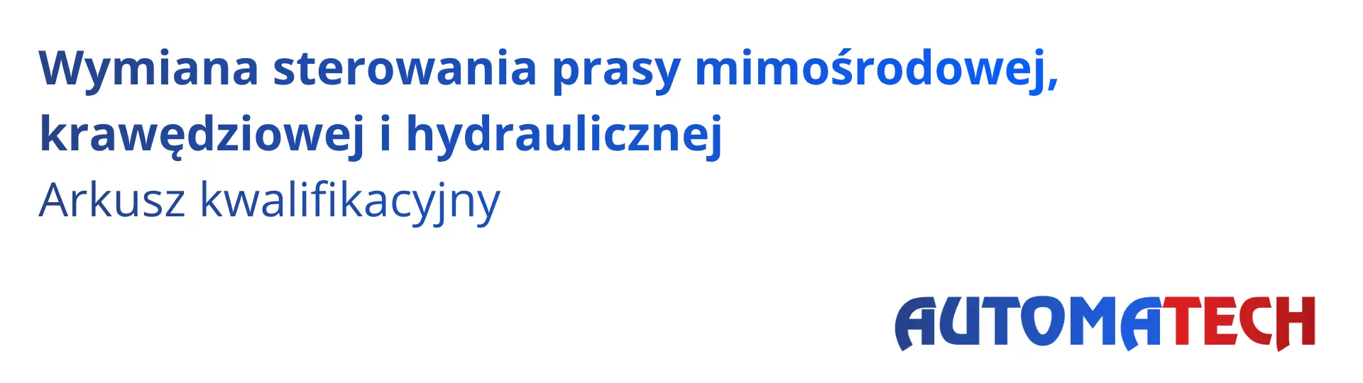 Arkusz kwalifikacyjny Automatech – wymiana sterowania prasy mimośrodowej, krawędziowej i hydraulicznej